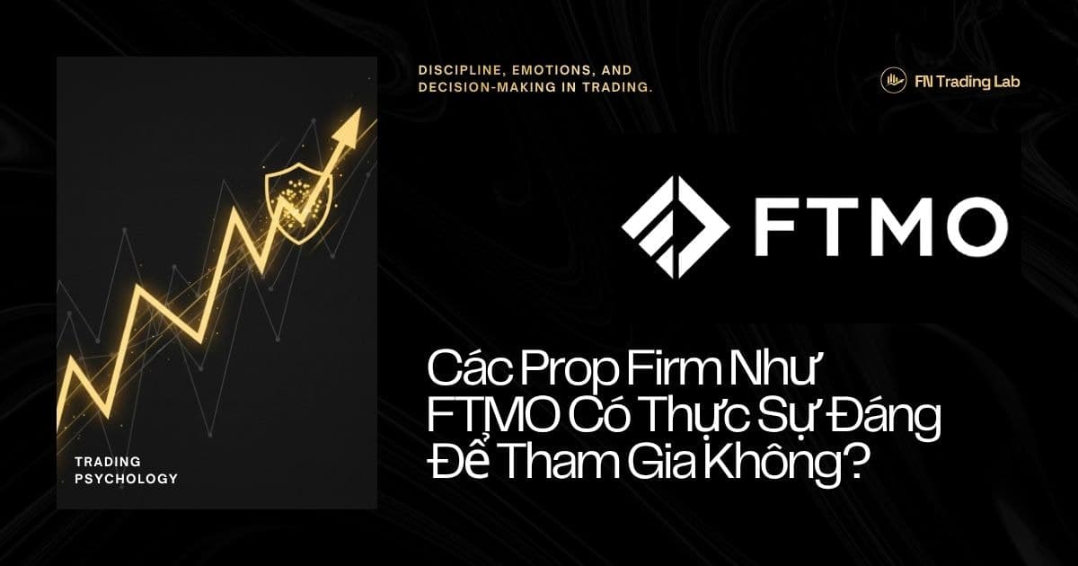 Các Prop Firm Như FTMO Có Thực Sự Đáng Để Tham Gia Không?
