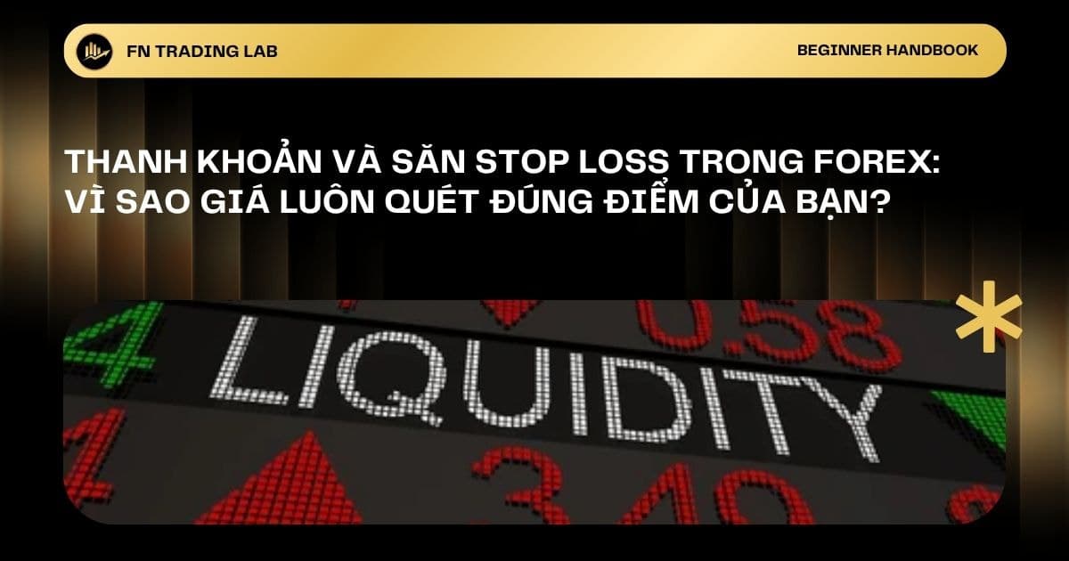 Thanh Khoản và Săn Stop Loss Trong Forex: Vì Sao Giá Luôn Quét Đúng Điểm Của Bạn?