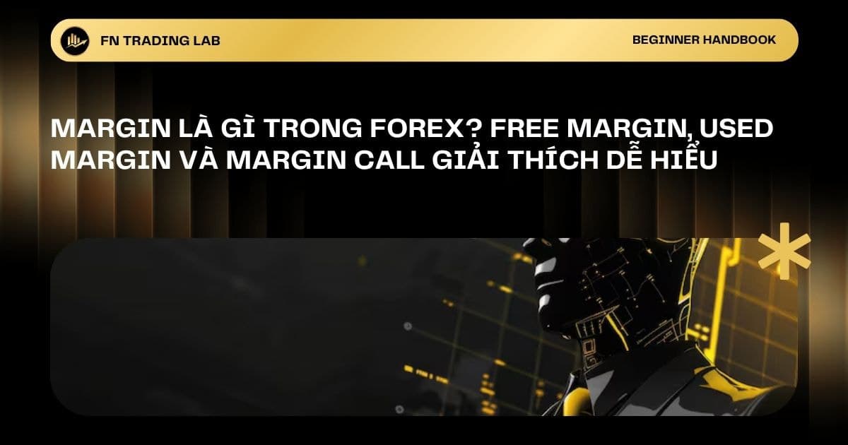 Margin Là Gì Trong Forex? Free Margin, Used Margin và Margin Call Giải Thích Dễ Hiểu
